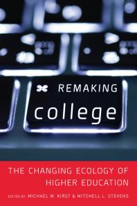 Remaking College The Changing Ecology Of Higher Education 1st Edition Mitchell Stevens Michael W Kirst