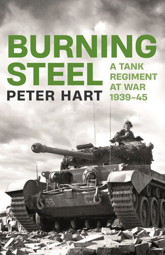Burning Steel A Tank Regiment At War 193945 Peter Hart