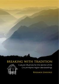 Breaking With Tradition Cultural Influences For The Decline Of The Circumalpine Region Lakedwellings 1st Edition Benjamin Jennings