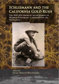 Schliemann And The California Gold Rush The 18501852 American Travel Journal Of Heinrich Schliemann A Transcription And Translation 1st Edition Christo Thanos Wout Arentzen