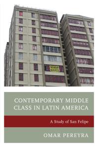 Contemporary Middle Class In Latin America A Study Of San Felipe Omar Pereyra