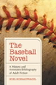 The Baseball Novel A History And Annotated Bibliography Of Adult Fiction 1st Edition Noel Schraufnagel