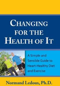 Changing For The Health Of It A Simple And Sensible Guide To Hearthealthy Diet And Exercise 1st Edition Normand Ledoux