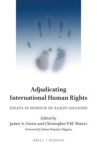 Adjudicating International Human Rights Essays In Honour Of Sandy Ghandhi 1st Edition James A Green Christopher P M Waters