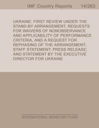 Ukraine First Review Under The Standby Arrangement Requests For Waivers Of Nonobservance And Applicability Of Performance Criteria And A Request For Rephasing Of The Arrangement Staff Statement Press Release And Statement By The Executive 1st Edition International Monetary Fund European Dept