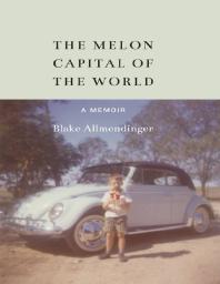 The Melon Capital Of The World A Memoir 1st Edition Blake Allmendinger