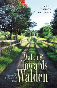 Walking Towards Walden A Pilgrimage In Search Of Place John Hanson Mitchell