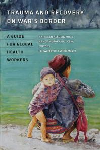 Trauma And Recovery On Wars Border A Guide For Global Health Workers Kathleen Allden Nancy Murakami Cynthia Maung Lcsw Nancy Murakami