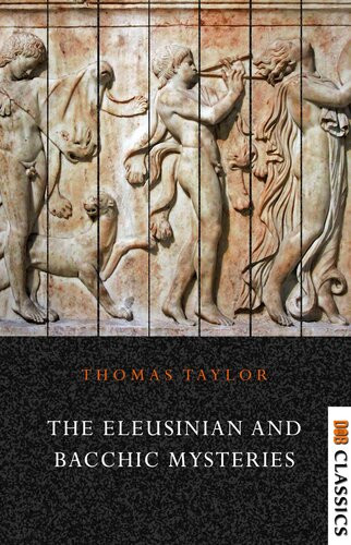 The Eleusinian And Bacchic Mysteries 1st Edition Thomas Taylor