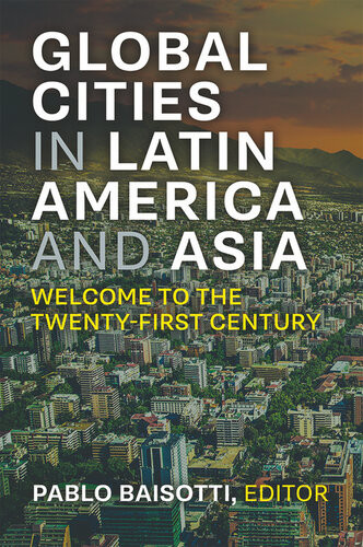 New Global Cities In Latin America And Asia Welcome To The Twentyfirst Century Pablo Baisotti