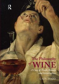 The Philosophy Of Wine A Case Of Truth Beauty And Intoxication First Edition Cain Todd
