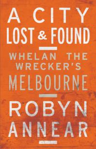A City Lost And Found Whelan The Wreckers Melbourne 1st Edition Robyn Annear