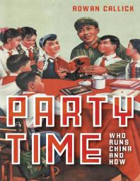Party Time Who Runs China And How 1st Edition Rowan Callick