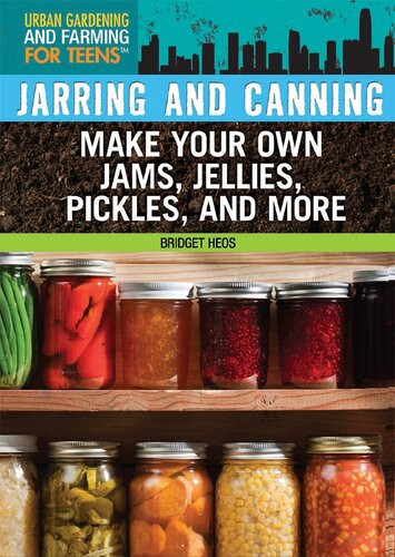 Jarring And Canning Make Your Own Jams Jellies Pickles And More Bridget Heos