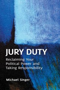 Jury Duty Reclaiming Your Political Power And Taking Responsibility Reclaiming Your Political Power And Taking Responsibility Michael Singer
