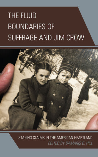 The Fluid Boundaries Of Suffrage And Jim Crow Staking Claims In The American Heartland Damaris B Hill
