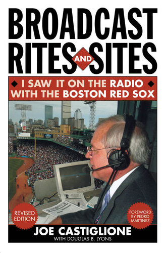 Broadcast Rites And Sites I Saw It On The Radio With The Boston Red Sox Joe Castiglione Douglas B Lyons