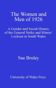 The Women And Men Of 1926 A Gender And Social History Of The General Strike And Miners Lockout In South Wales 1st Edition Sue Bruley