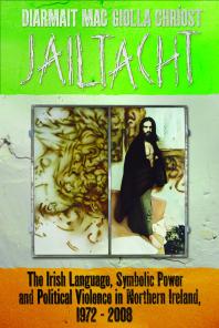 Jailtacht The Irish Language Symbolic Power And Political Violence In Northern Ireland 19722008 1st Edition Diarmait Mac Giolla Chrost