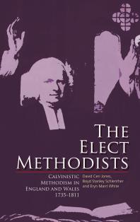 The Elect Methodists Calvinistic Methodism In England And Wales 17351811 1st Edition David Ceri Jones Eryn Mant White Boyd Stanley Schlenther