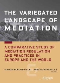 The Variegated Landscape Of Mediation A Comparative Study Of Mediation Regulation And Practices In Europe And The World Manon Schonewille Fred Schonewille