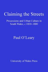 Claiming The Streets Processions And Urban Culture In South Wales C18301880 1st Edition Paul Oleary