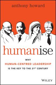Humanise Why Humancentred Leadership Is The Key To The 21st Century 1st Edition Anthony Howard