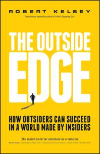 The Outside Edge How Outsiders Can Succeed In A World Made By Insiders 1st Edition Robert Kelsey
