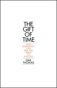 The Gift Of Time How Delegation Can Give You Space To Succeed 1st Edition Gail Thomas Ann Wiley