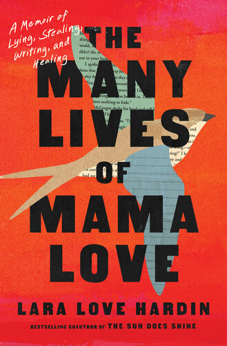 The Many Lives Of Mama Love A Memoir Of Lying Stealing Writing And Healing Lara Love Hardin
