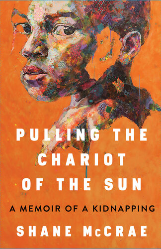 Pulling The Chariot Of The Sun A Memoir Of A Kidnapping Shane Mccrae