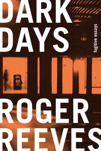 Dark Days Fugitive Essays Roger Reeves