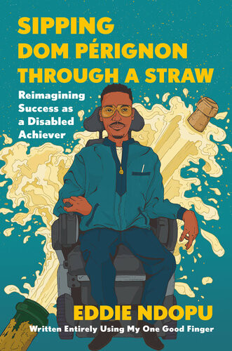 Sipping Dom Prignon Through A Straw Reimagining Success As A Disabled Achiever Eddie Ndopu
