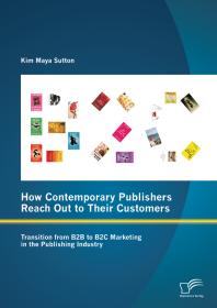 How Contemporary Publishers Reach Out To Their Customers Transition From B2b To B2c Marketing In The Publishing Industry Transition From B2b To B2c Marketing In The Publishing Industry 1st Edition Kim Maya Sutton