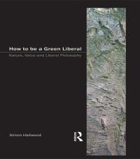 How To Be A Green Liberal Nature Value And Liberal Philosophy Simon A Hailwood
