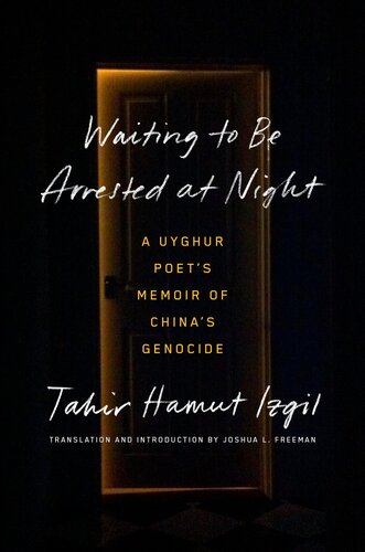 Waiting To Be Arrested At Night A Uyghur Poets Memoir Of Chinas Genocide Tahir Hamut Izgil