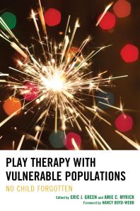 Play Therapy With Vulnerable Populations No Child Forgotten Eric Green Terry Kottman Amie Myrick Marshia Allenauguston Brenda Aranda Lisa Asbill Jennifer N Baggerly Tracie Faathompson Jenny A Gallagher Linda Goldman