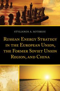 Russian Energy Strategy In The European Union The Former Soviet Union Region And China Stylianos A Sotiriou