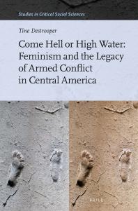 Come Hell Or High Water Feminism And The Legacy Of Armed Conflict In Central America 1st Edition Tine Destrooper