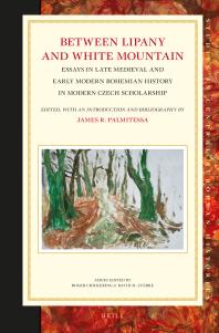 Between Lipany And White Mountain Essays In Late Medieval And Early Modern Bohemian History In Modern Czech Scholarship 1st Edition James R Palmitessa