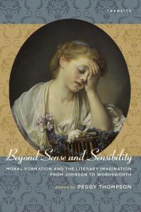 Beyond Sense And Sensibility Moral Formation And The Literary Imagination From Johnson To Wordsworth Peggy Thompson Adrianne Wadewitz Rhona Brown Leslie A Chilton Timothy Erwin Evan Gottlieb Christopher D Johnson Heather King James Noggle Adam Rounce
