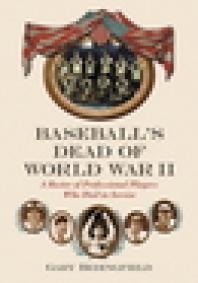 Baseballs Dead Of World War Ii A Roster Of Professional Players Who Died In Service 1st Edition Gary Bedingfield