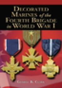 Decorated Marines Of The Fourth Brigade In World War I 1st Edition George B Clark