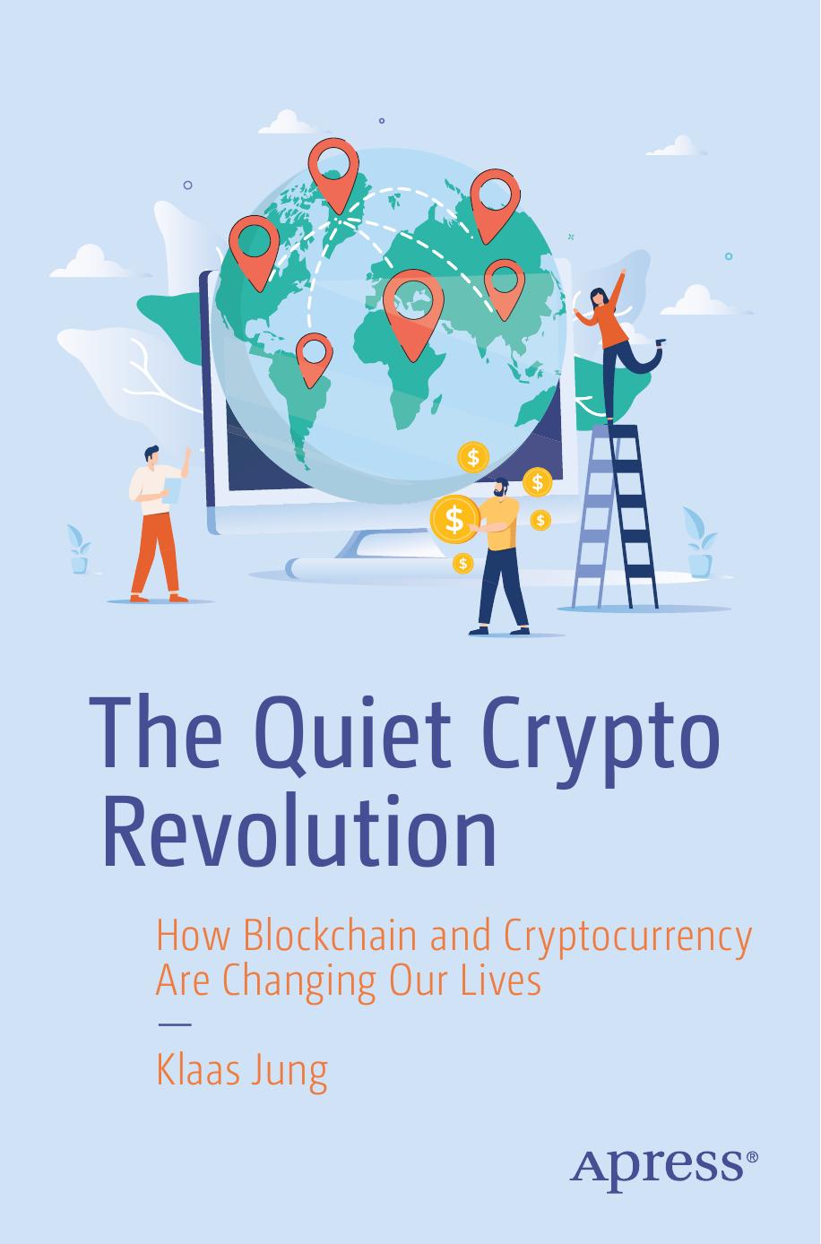 The Quiet Crypto Revolution How Blockchain And Cryptocurrency Are Changing Our Lives 1st Edition Klaas Jung