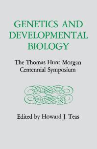 Genetics And Developmental Biology The Thomas Hunt Morgan Centennial Symposium 1st Edition Howard J Teas