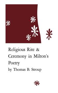Religious Rite And Ceremony In Miltons Poetry 1st Edition Thomas B Stroup