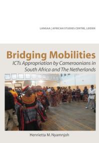 Bridging Mobilities Icts Appropriation By Cameroonians In South Africa And The Netherlands 1st Edition M Nyamnjoh