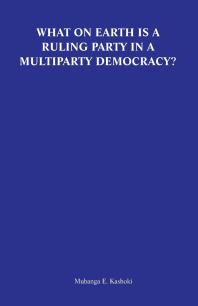 What On Earth Is A Ruling Party In A Multiparty Democracy Musings And Ruminations Of An Armchair Critic 1st Edition E Kashoki