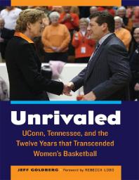 Unrivaled Uconn Tennessee And The Twelve Years That Transcended Womens Basketball 1st Edition Jeff Goldberg Rebecca Lobo Alysa Auriemma