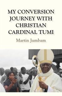 My Conversion Journey With Christian Cardinal Tumi 1st Edition Martin Jumbam